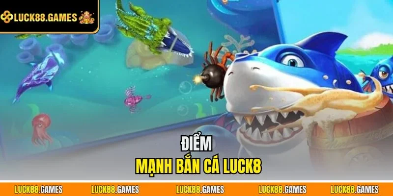 Điểm mạnh bắn cá LUCK8