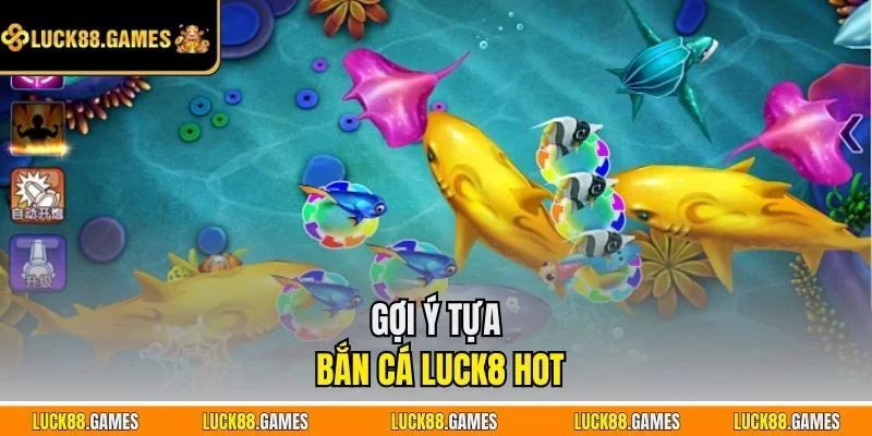 Gợi ý tựa bắn cá LUCK8 hot