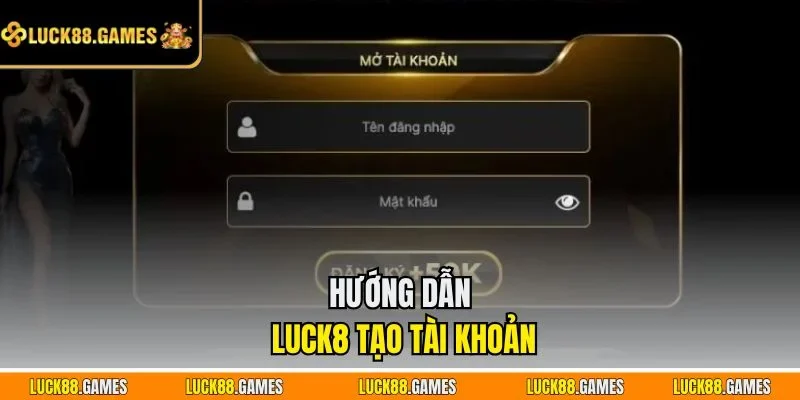 Hướng dẫn LUCK8 tạo tài khoản