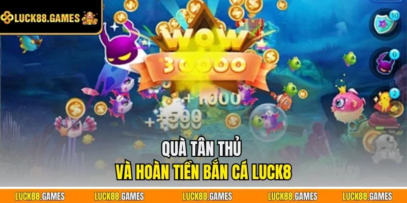 Quà tân thủ và hoàn tiền bắn cá LUCK8