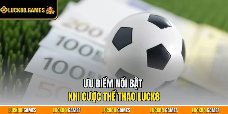 Ưu điểm nổi bật khi cược thể thao LUCK8